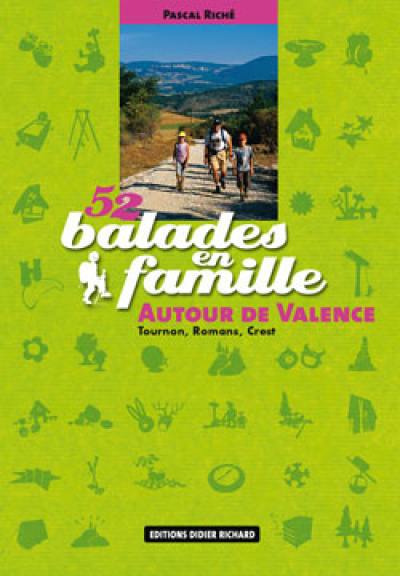 52 balades en famille autour de Valence : Tournon, Romans, Crest