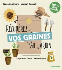 Récupérez vos graines au jardin : légumes, fleurs, aromatiques