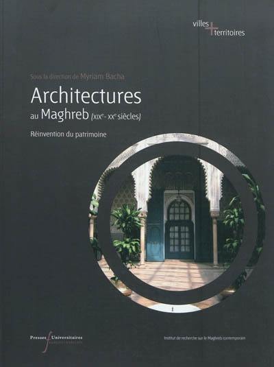 Architectures au Maghreb : XIXe-XXe siècles : réinvention du patrimoine