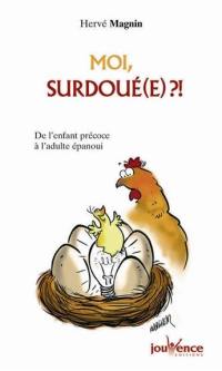 Moi, surdoué(e) ?! : de l'enfant précoce à l'adulte épanoui