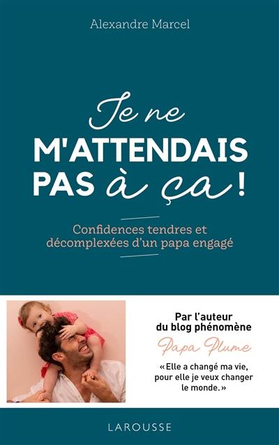 Je ne m'attendais pas à ça ! : confidences tendres et décomplexées d'un papa engagé