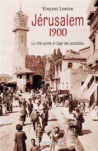 Jérusalem 1900 : la ville sainte à l'âge des possibles