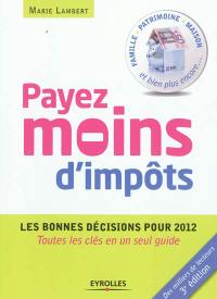 Payez moins d'impôts, mode d'emploi : les bonnes décisions pour 2012 !