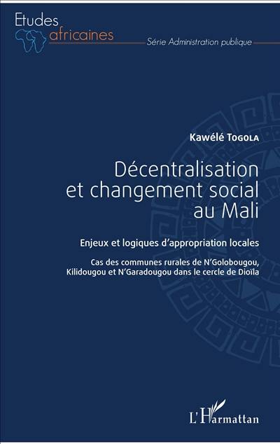 Décentralisation et changement social au Mali : enjeux et logiques d'appropriation locales : cas des communes rurales de N'Golobougou, Kilidougou et N'Garadougou dans le cercle de Dioïla