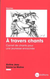 A travers chants : carnet de chants pour une jeunesse enracinée