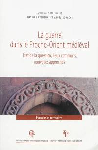 La guerre dans le Proche-Orient médiéval : état de la question, lieux communs, nouvelles approches