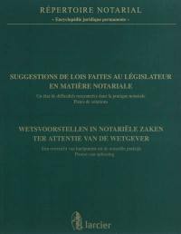 Suggestions de lois faites au législateur en matière notariale : un état de difficultés rencontrées dans la pratique notariale, pistes de solutions : actes du colloque organisé au Sénat, le 6 octobre 2010. Wetsvoorstellen in notariële zaken ter attentie van de wetgever : een overzicht van knelpunten uit de notariële praktijk, proeve van oplossing : Akten van het colloquium georganiseerd in de Senaat op 6 oktober 2010