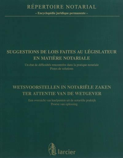 Suggestions de lois faites au législateur en matière notariale : un état de difficultés rencontrées dans la pratique notariale, pistes de solutions : actes du colloque organisé au Sénat, le 6 octobre 2010. Wetsvoorstellen in notariële zaken ter attentie van de wetgever : een overzicht van knelpunten uit de notariële praktijk, proeve van oplossing : Akten van het colloquium georganiseerd in de Senaat op 6 oktober 2010