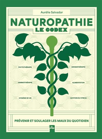 Naturopathie : le codex : prévenir et soulager les maux du quotidien