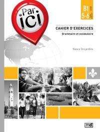 Par ici : cahier d'exercices : grammaire et vocabulaire B1 / 5-6