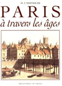 Paris à travers les âges : aspects successifs des monuments et quartiers historiques de Paris depuis le XIIIe siècle jusquà nos jours fidèlement restitués d'après les documents authentiques