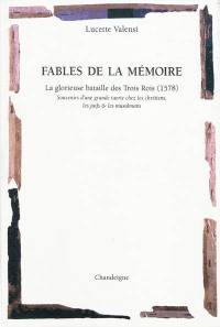 Fables de la mémoire : la glorieuse bataille des trois rois (1578) : souvenirs d'une grande tuerie chez les chrétiens, les juifs & les musulmans