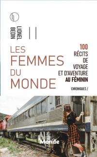 Les femmes du monde : 100 récits de voyage et d'aventure au féminin : chroniques