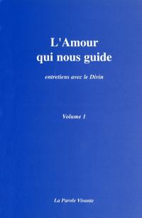 L'amour qui nous guide : entretiens avec le divin. Vol. 1