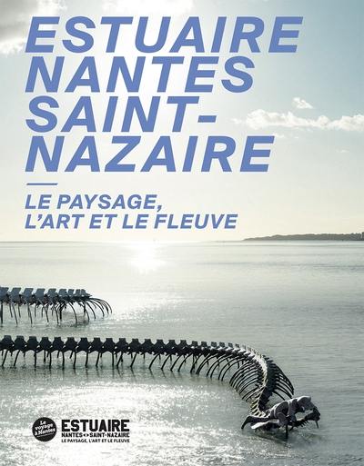 Estuaire Nantes Saint-Nazaire : le paysage, l'art et le fleuve