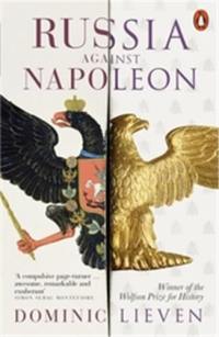 Russia Against Napoleon The Battle for Europe 1807 to 1814