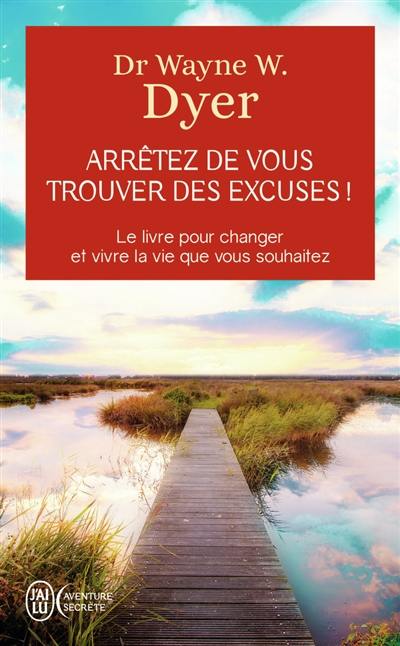 Arrêtez de vous trouver des excuses ! : les secrets de la loi de l'attraction