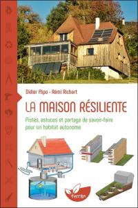 La maison résiliente : pistes, astuces et partage de savoir-faire pour un habitat autonome