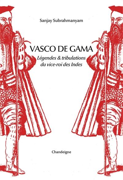 Vasco de Gama : légende & tribulations du vice-roi des Indes