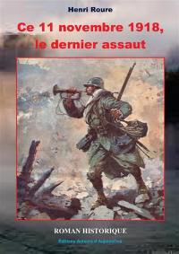 Ce 11 novembre 1918, le dernier assaut : roman historique