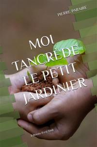 Moi Tancrède le petit jardinier