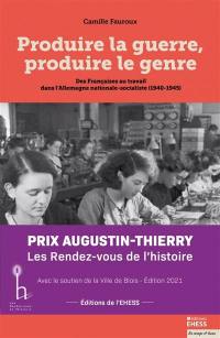 Produire la guerre, produire le genre : des Françaises au travail dans l'Allemagne nationale-socialiste (1940-1945)