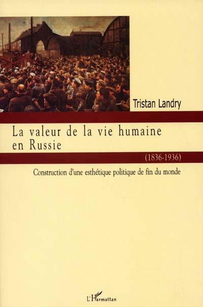 La valeur de la vie humaine en Russie (1836-1936) : construction d'une esthétique politique de fin du monde