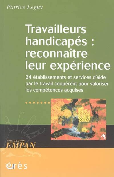 Travailleurs handicapés : reconnaître leur expérience : vingt-quatre établissements et services d'aide par le travail coopèrent pour valoriser les compétences acquises