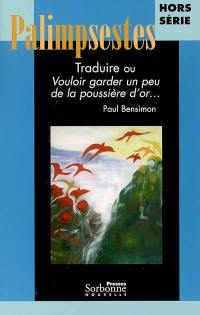 Palimpsestes, hors série. Traduire ou Vouloir garder un peu de la poussière d'or... : hommages à Paul Bensimon