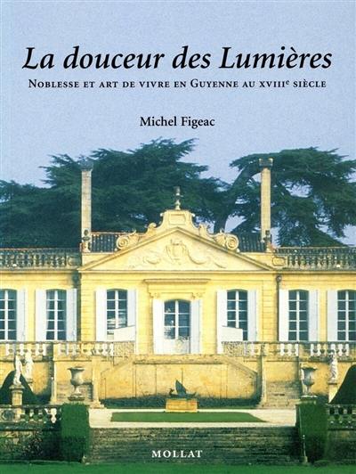 La douceur des Lumières : noblesse et art de vivre en Guyenne au XVIIIe siècle