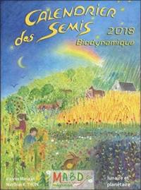 Calendrier des semis 2018 biodynamique : avec indications des jours favorables pour le jardinage, l'agriculture, la viticulture, la sylviculture et l'apiculture : tendances météorologiques