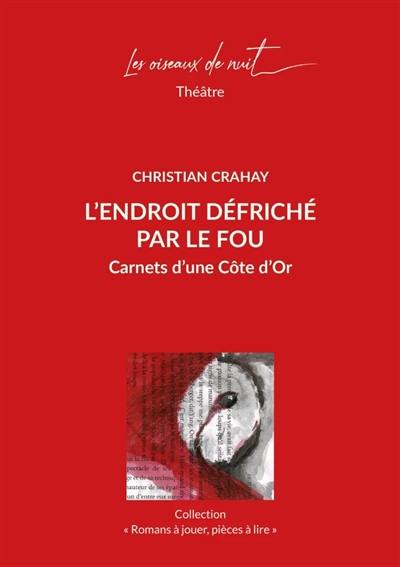 L'endroit défriché par le fou : carnets d'une Côte d'Or