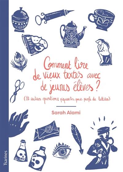 Comment lire de vieux textes avec de jeunes élèves ? : et autres questions piquantes pour profs de lettres