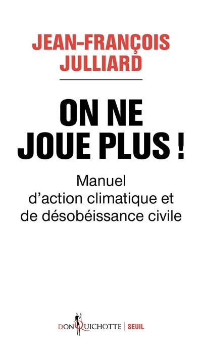 On ne joue plus ! : manuel d'action climatique et de désobéissance civile