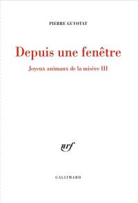 Joyeux animaux de la misère. Vol. 3. Depuis une fenêtre