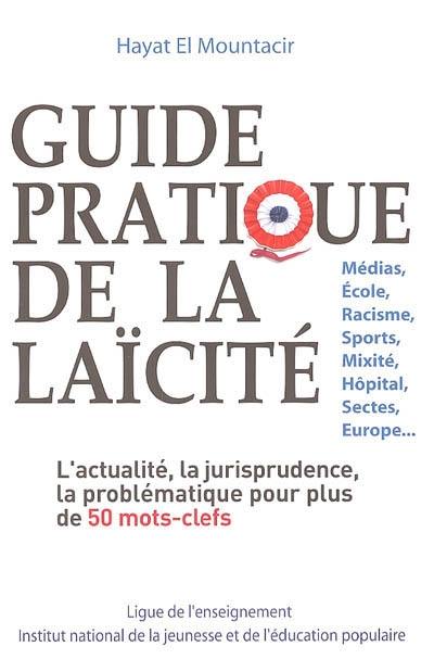 Guide pratique de la laïcité : médias, école, racisme, sports, mixité, hôpital, sectes, Europe...