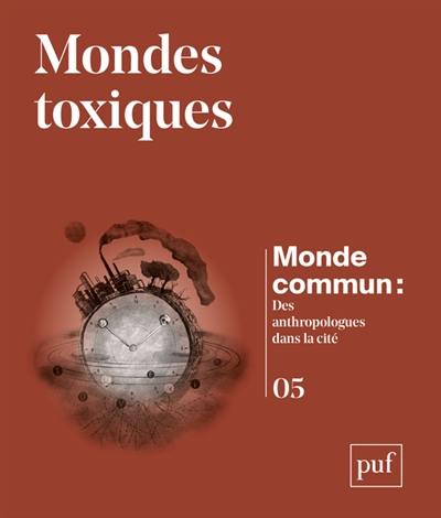 Monde commun : des anthropologues dans la cité, n° 5. Mondes toxiques