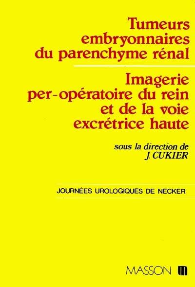 Journées urologiques de Necker : série 5 : tumeurs embryonnaires du parenchyme rénal, imagerie per-opératoire, du rein et de la voie excrétice haute