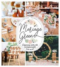 Mariage green : organisez votre fête écoresponsable : avec 10 DIY