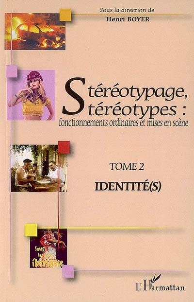 Stéréotypage, stéréotypes : fonctionnements ordinaires et mises en scène : actes du colloque international de Montpellier (21, 22 et 23 juin 2006, Université Montpellier III). Vol. 2. Identité(s)