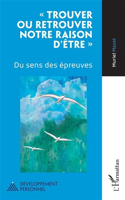 Trouver ou retrouver notre raison d'être : du sens des épreuves