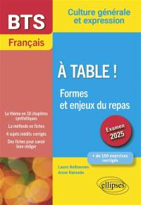 A table ! : formes et enjeux du repas : BTS français, culture générale et expression, examen 2025