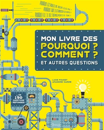 Mon livre des pourquoi ? comment ? : et autres questions : + de 190 questions réponses