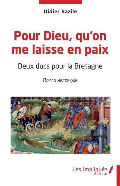 Pour Dieu, qu'on me laisse en paix : deux ducs pour la Bretagne