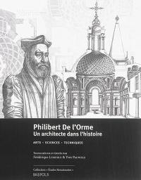 Philibert De l'Orme, un architecte dans l'histoire : arts, sciences, techniques : actes du LVIIe colloque international d'études humanistes, 30 juin-4 juillet 2014