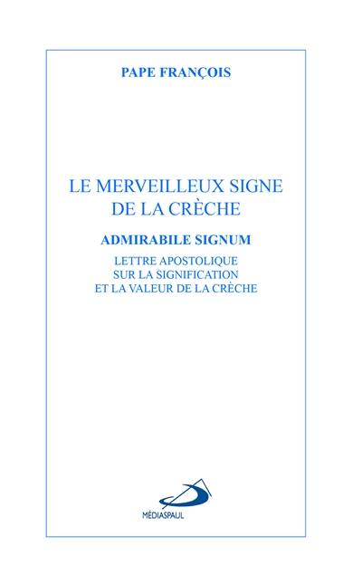 Le merveilleux signe de la crèche : admirabile signum : lettre apostolique sur la signification et la valeur de la crèche