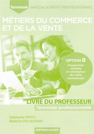 Métiers du commerce et de la vente terminale baccalauréat professionnel : option B, protection clientèle et valorisation de l'offre commerciale : livre du professeur