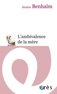 L'ambivalence de la mère : étude psychanalytique sur la position maternelle