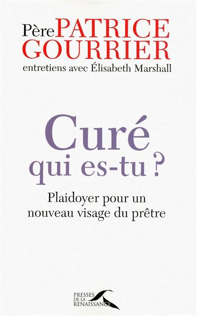 Curé qui es-tu ? : plaidoyer pour un nouveau visage du prêtre : entretiens avec Elisabeth Marshall