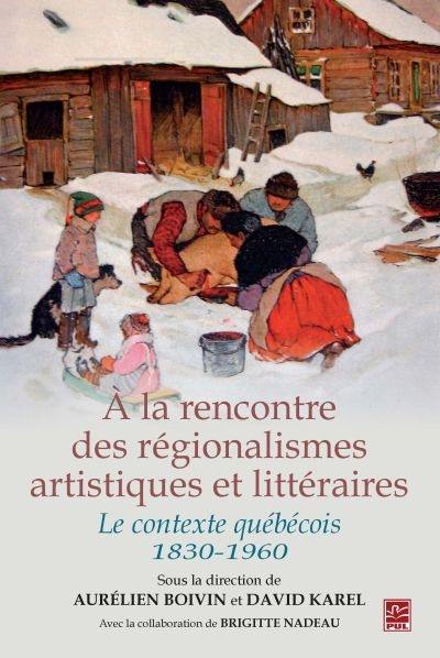 A la rencontre des régionalismes artistiques et littéraires : le contexte québécois (1830-1960)